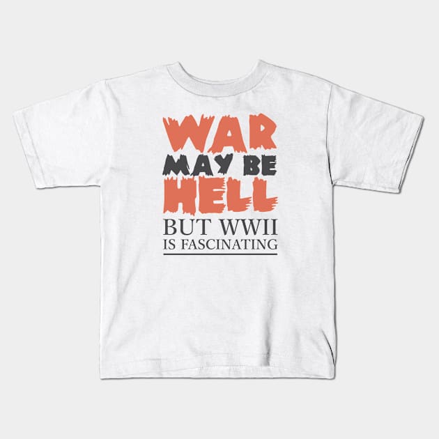 War May Be Hell, But WWII Is Fascinating Kids T-Shirt by Distant War